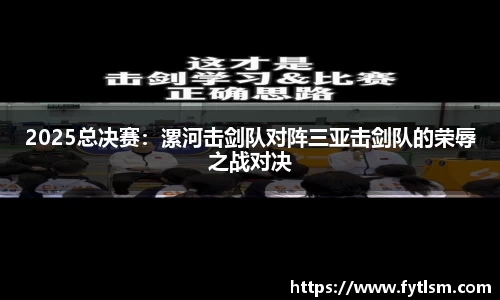 2025总决赛：漯河击剑队对阵三亚击剑队的荣辱之战对决