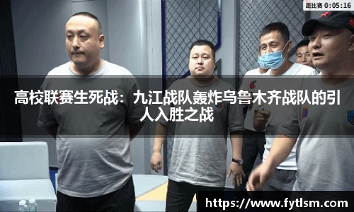 高校联赛生死战：九江战队轰炸乌鲁木齐战队的引人入胜之战